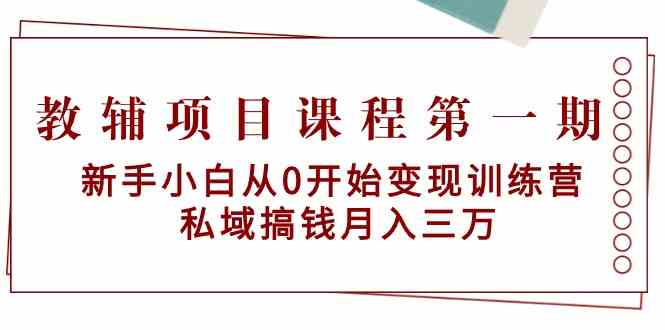 （9227期）教辅项目课程第一期：新手小白从0开始变现训练营  私域搞钱月入三万-保成圈-山云人力,分享创业咨询_最新网络项目资源