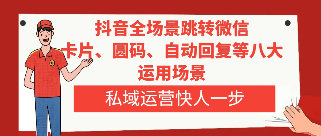 （8028期）抖音全场景跳转微信，卡片/圆码/自动回复等八大运用场景，私域运营快人一步-保成圈-山云人力,分享创业咨询_最新网络项目资源