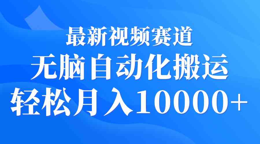 （9446期）最新视频赛道 无脑自动化搬运 轻松月入10000+-保成圈-山云人力,分享创业咨询_最新网络项目资源