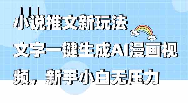 （9555期）小说推文新玩法，文字一键生成AI漫画视频，新手小白无压力-保成圈-山云人力,分享创业咨询_最新网络项目资源