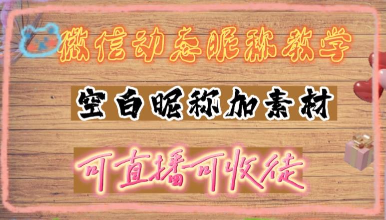 （4980期）微信动态昵称设置方法，可抖音直播引流，日赚上百【详细视频教程+素材】-保成圈-山云人力,分享创业咨询_最新网络项目资源