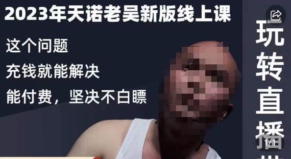 天诺老吴·2023年最新线上课，抖系直播起号/投流超级综合课，玩转直播带货-保成圈-山云人力,分享创业咨询_最新网络项目资源