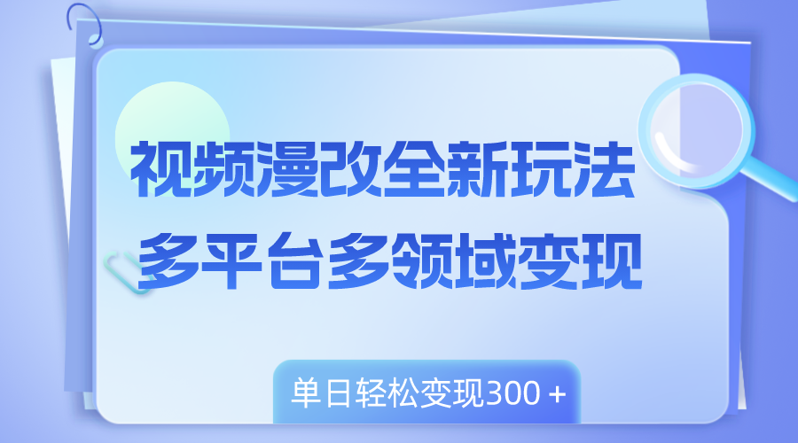 （8273期）视频漫改全新玩法，多平台多领域变现，小白轻松上手，单日变现300＋-保成圈-山云人力,分享创业咨询_最新网络项目资源