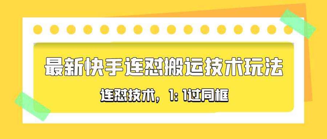 （5463期）对外收费990的最新快手连怼搬运技术玩法，1:1过同框技术（4月10更新）-保成圈-山云人力,分享创业咨询_最新网络项目资源