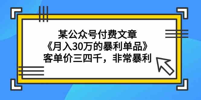 （9365期）某公众号付费文章《月入30万的暴利单品》客单价三四千，非常暴利-保成圈-山云人力,分享创业咨询_最新网络项目资源