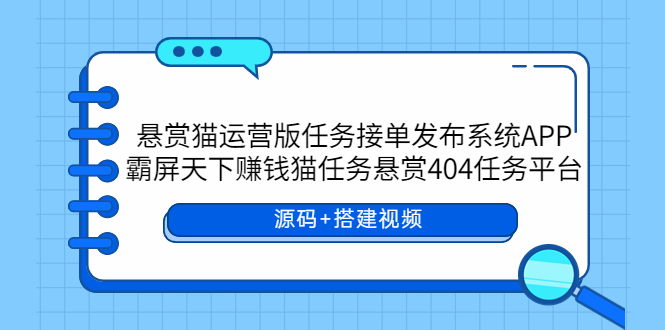 （5999期）悬赏猫运营版任务接单发布系统APP+霸屏天下赚钱猫任务悬赏404任务平台-保成圈-山云人力,分享创业咨询_最新网络项目资源