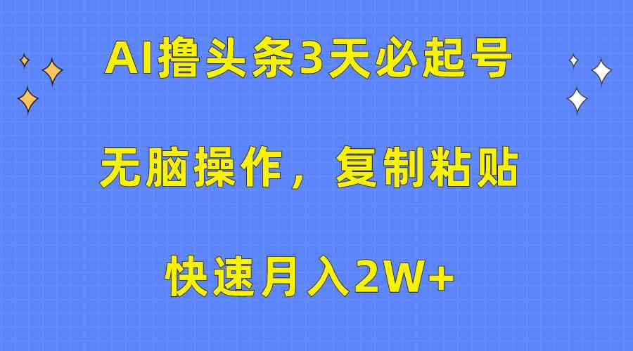 （10043期）AI撸头条3天必起号，无脑操作3分钟1条，复制粘贴快速月入2W+-保成圈-山云人力,分享创业咨询_最新网络项目资源