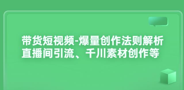带货短视频-爆量创作法则解析：直播间引流、千川素材创作等-保成圈-山云人力,分享创业咨询_最新网络项目资源