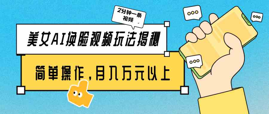 （9836期）美女AI换脸视频玩法揭秘：2分钟制作一条，简单操作月入万元以上！-保成圈-山云人力,分享创业咨询_最新网络项目资源