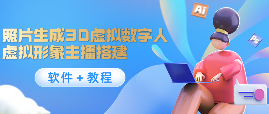 （4142期）照片生成3D虚拟数字人，虚拟形象主播搭建(软件＋教程)-保成圈-山云人力,分享创业咨询_最新网络项目资源