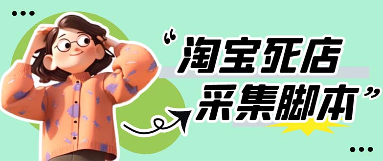 （5890期）外面卖398最新淘宝死店采集软件 号称一单利润100+【采集脚本+教程】仅揭秘-保成圈-山云人力,分享创业咨询_最新网络项目资源