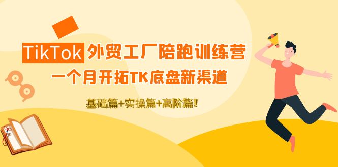 （4102期）TikTok外贸工厂陪跑训练营：一个月开拓TK底盘新渠道 基础+实操+高阶篇！-保成圈-山云人力,分享创业咨询_最新网络项目资源