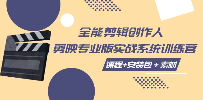 （7663期）全能剪辑-创作人 剪映专业版实战系统训练营  课程+安装包＋素材！-保成圈-山云人力,分享创业咨询_最新网络项目资源