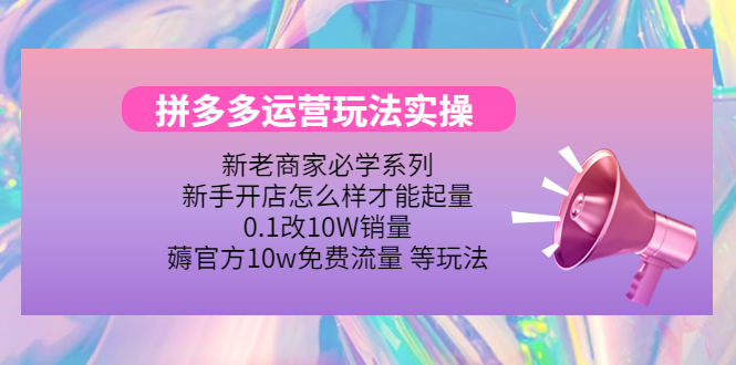 （4160期）拼多多运营玩法实操，0.1改10W销量，薅官方10w免费流量 等玩法！-保成圈-山云人力,分享创业咨询_最新网络项目资源