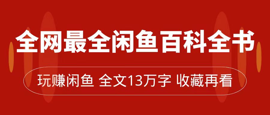 （7472期）全网最全闲鱼百科全书，全文13万字左右，带你玩赚闲鱼卖货，从0到月入过万-保成圈-山云人力,分享创业咨询_最新网络项目资源