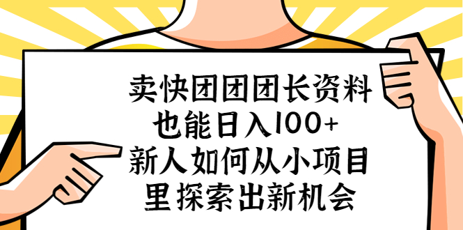 （5535期）卖快团团团长资料也能日入100+ 新人如何从小项目里探索出新机会-保成圈-山云人力,分享创业咨询_最新网络项目资源