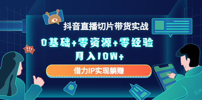 （4441期）2023抖音直播切片带货实战，0基础+零资源+零经验 月入10W+借力IP实现躺赚-保成圈-山云人力,分享创业咨询_最新网络项目资源