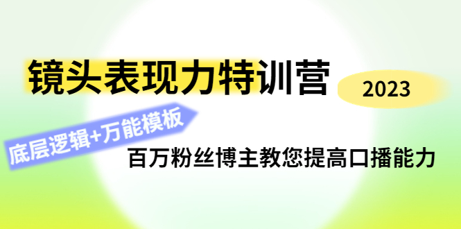 （4442期）镜头表现力特训营：百万粉丝博主教您提高口播能力，底层逻辑+万能模板-保成圈-山云人力,分享创业咨询_最新网络项目资源