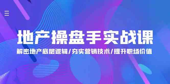（9960期）地产 操盘手实战课：解密地产底层逻辑/夯实营销技术/提升职场价值（24节）-保成圈-山云人力,分享创业咨询_最新网络项目资源