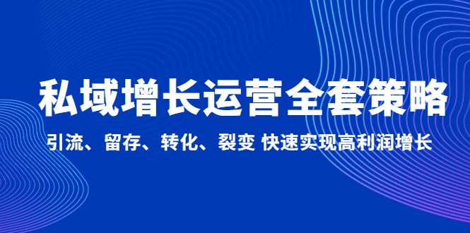 （4932期）私域增长运营全套策略：引流、留存、转化、裂变 快速实现高利润增长-保成圈-山云人力,分享创业咨询_最新网络项目资源