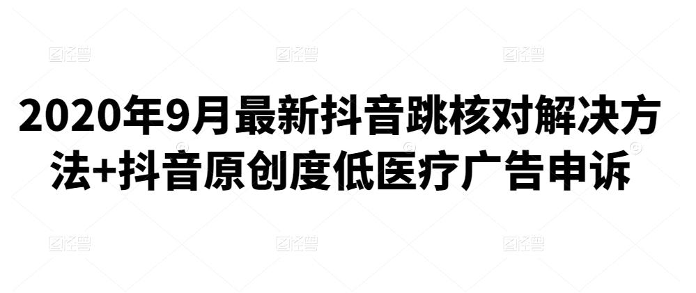 2020年9月最新抖音跳核对解决方法+抖音原创度低医疗广告申诉-保成圈-山云人力,分享创业咨询_最新网络项目资源