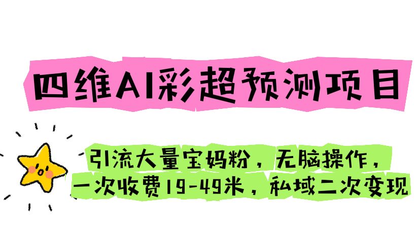 （6491期）四维AI彩超预测项目 引流大量宝妈粉 无脑操作 一次收费19-49 私域二次变现-保成圈-山云人力,分享创业咨询_最新网络项目资源
