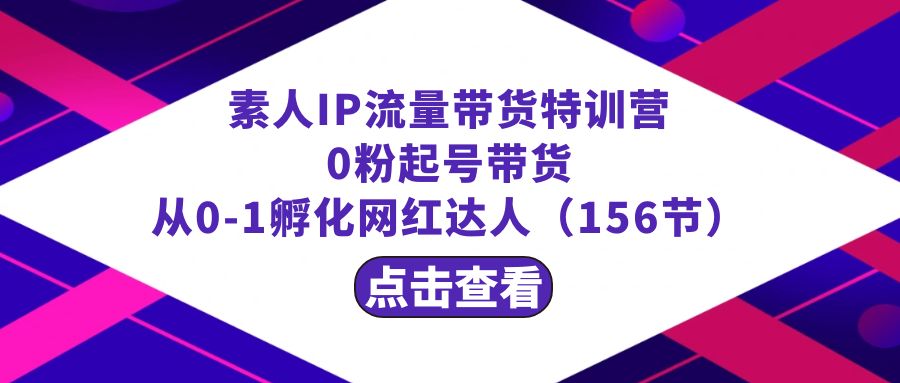 （8776期）繁星·计划素人IP流量带货特训营：0粉起号带货 从0-1孵化网红达人（156节）-保成圈-山云人力,分享创业咨询_最新网络项目资源