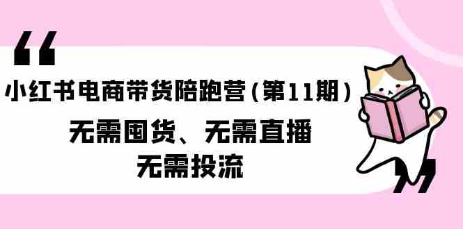 （9996期）小红书电商带货陪跑营(第11期)无需囤货、无需直播、无需投流（送往期10套）-保成圈-山云人力,分享创业咨询_最新网络项目资源
