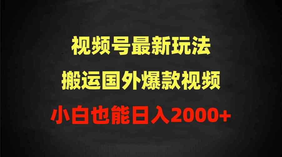 （9796期）2024视频号最新玩法，搬运国外爆款视频，100%过原创，小白也能日入2000+-保成圈-山云人力,分享创业咨询_最新网络项目资源