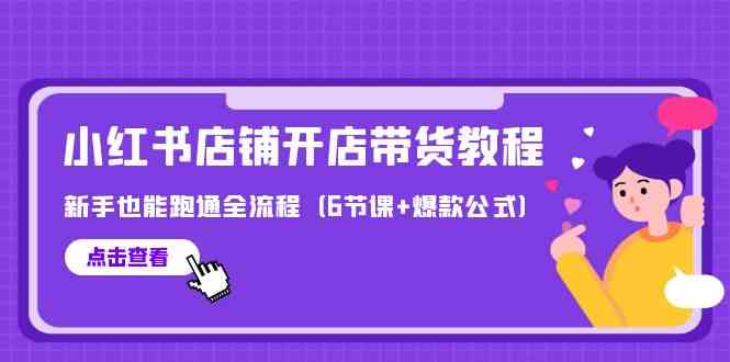 （9883期）最新小红书店铺开店带货教程，新手也能跑通全流程（6节课+爆款公式）-保成圈-山云人力,分享创业咨询_最新网络项目资源