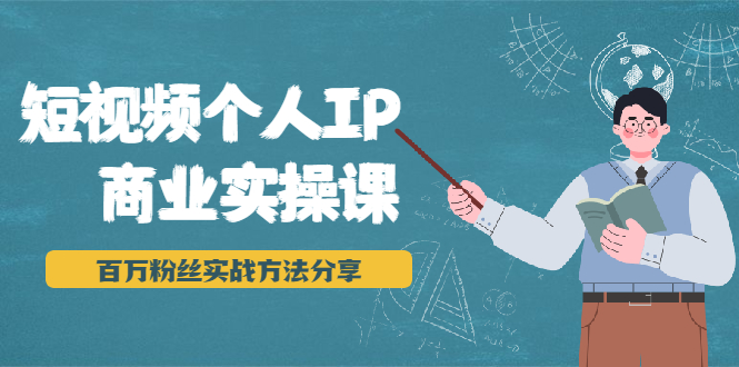 （1917期）短视频个人IP商业实操课，百万粉丝实战方法分享，小白也能实现流量变现-保成圈-山云人力,分享创业咨询_最新网络项目资源