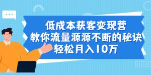 （1907期）低成本获客变现营，教你流量源源不断的秘诀，轻松月入10万-保成圈-山云人力,分享创业咨询_最新网络项目资源