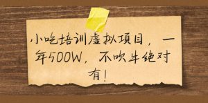 （1900期）小吃培训虚拟项目，一年500W，不吹牛绝对有！-保成圈-山云人力,分享创业咨询_最新网络项目资源
