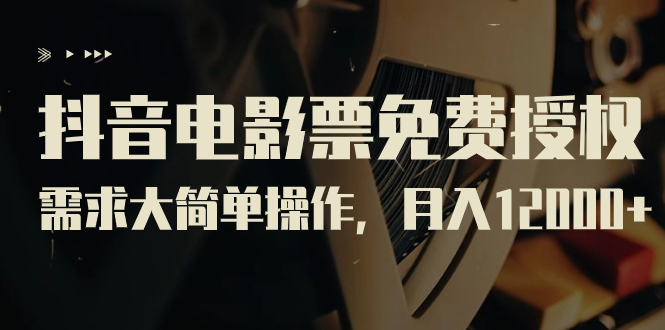 （7140期）抖音电影票免费授权，需求大简单操作，月入12000+（教程+素材打包）-保成圈-山云人力,分享创业咨询_最新网络项目资源