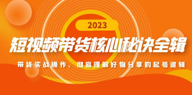 （4904期）短视频带货核心秘诀全辑：带货实战操作，彻底理解好物分享的起号逻辑-保成圈-山云人力,分享创业咨询_最新网络项目资源