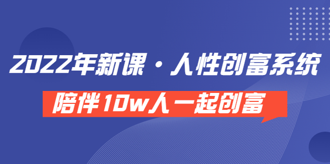 （3497期）《 2022年新课·人性创富系统 》陪伴10w人一起创富（价值3980）-保成圈-山云人力,分享创业咨询_最新网络项目资源