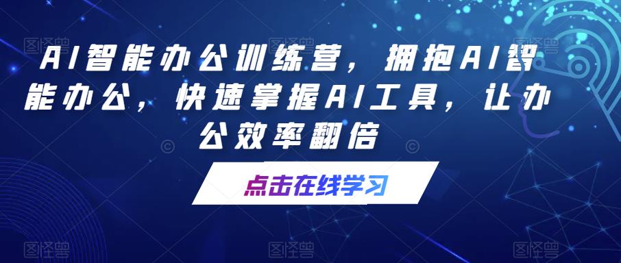 AI智能办公训练营，拥抱AI智能办公，快速掌握AI工具，让办公效率翻倍-保成圈-山云人力,分享创业咨询_最新网络项目资源