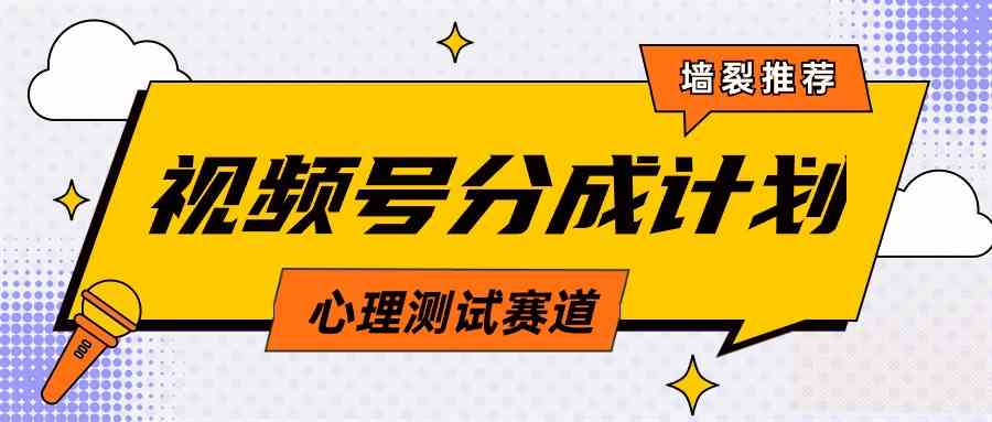 （9441期）视频号分成计划心理测试玩法，轻松过原创条条出爆款，单日1000+教程+素材-保成圈-山云人力,分享创业咨询_最新网络项目资源