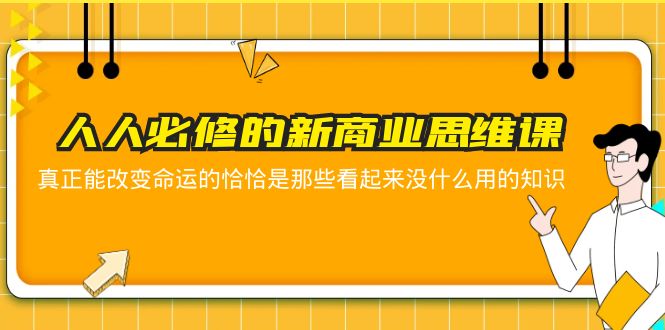 （5915期）人人必修-新商业思维课 真正改变命运的恰恰是那些看起来没什么用的知识-保成圈-山云人力,分享创业咨询_最新网络项目资源