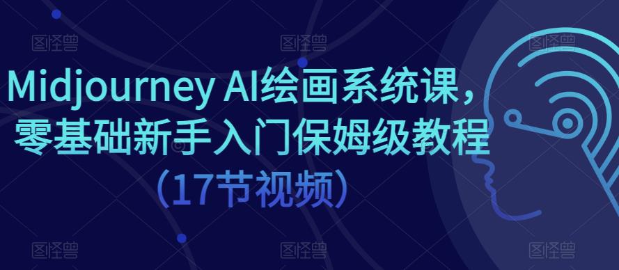 Midjourney AI绘画系统课，零基础新手入门保姆级教程（17节视频）-保成圈-山云人力,分享创业咨询_最新网络项目资源