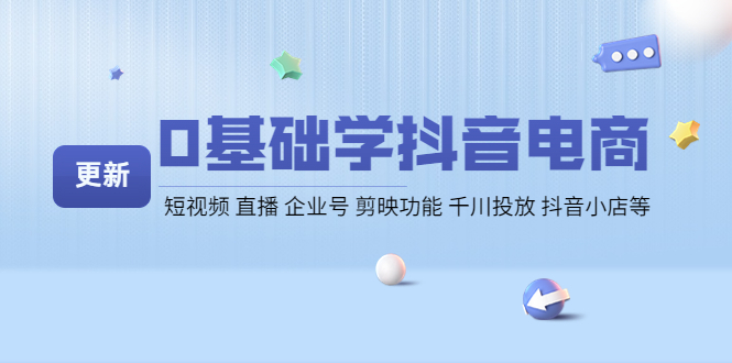（4112期）0基础学抖音电商【更新】短视频 直播 企业号 剪映功能 千川投放 抖音小店等-保成圈-山云人力,分享创业咨询_最新网络项目资源
