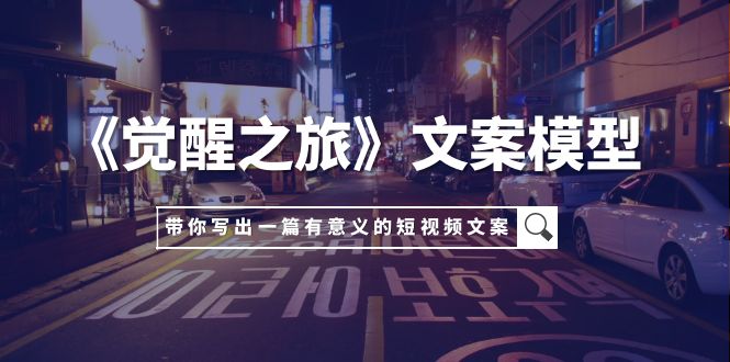 （7776期）《觉醒之旅》文案模型，带着你用你的一件小事写出一篇有意义的短视频文案-保成圈-山云人力,分享创业咨询_最新网络项目资源