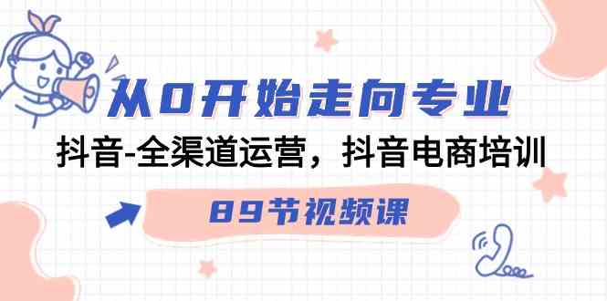 （9353期）从0开始走向专业，抖音-全渠道运营，抖音电商培训（89节视频课）-保成圈-山云人力,分享创业咨询_最新网络项目资源