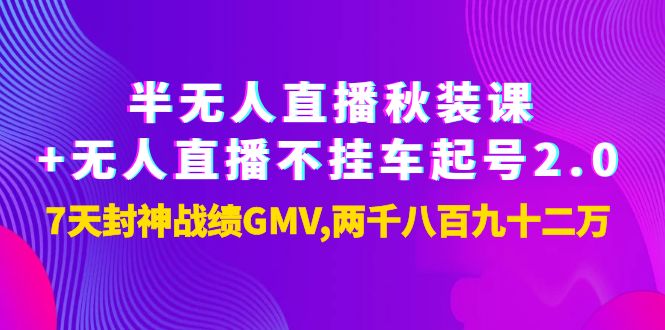 （3768期）半无人直播秋装课+无人直播不挂车起号2.0：7天封神战绩GMV两千八百九十二万-保成圈-山云人力,分享创业咨询_最新网络项目资源