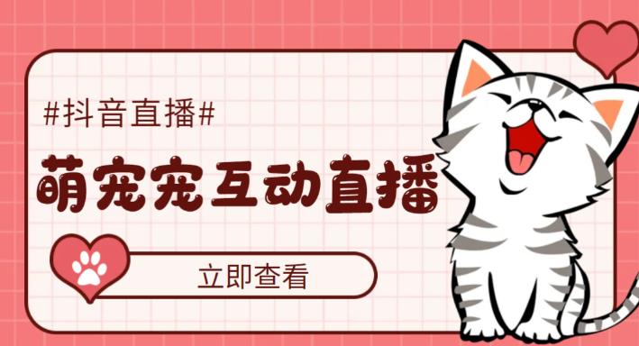 （5096期）抖音萌宠宠直播项目，可虚拟人直播，抖音报白，实时互动直播【软件+教程】-保成圈-山云人力,分享创业咨询_最新网络项目资源