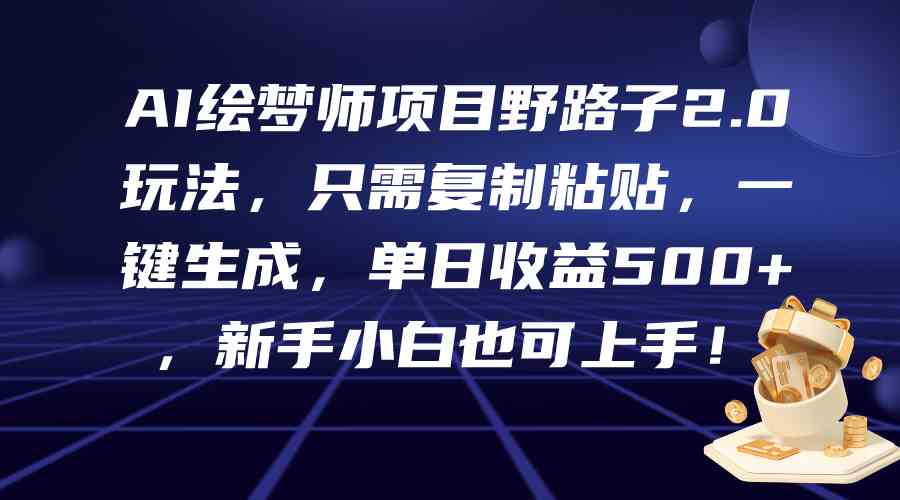 （9876期）AI绘梦师项目野路子2.0玩法，只需复制粘贴，一键生成，单日收益500+，新…-保成圈-山云人力,分享创业咨询_最新网络项目资源