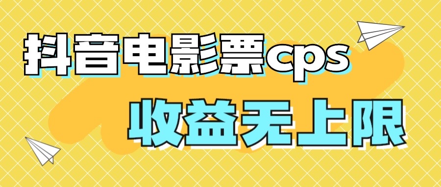 （7086期）风口项目，抖音电影票cps，月入过万的机会来啦-保成圈-山云人力,分享创业咨询_最新网络项目资源