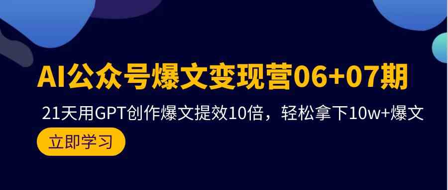 （9839期）AI公众号爆文变现营06+07期，21天用GPT创作爆文提效10倍，轻松拿下10w+爆文-保成圈-山云人力,分享创业咨询_最新网络项目资源