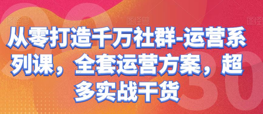 从零打造千万社群-运营系列课，全套运营方案，超多实战干货-保成圈-山云人力,分享创业咨询_最新网络项目资源