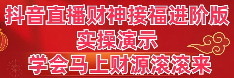 （8677期）抖音直播财神接福进阶版 实操演示 学会马上财源滚滚来-保成圈-山云人力,分享创业咨询_最新网络项目资源